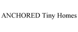 ANCHORED TINY HOMES trademark