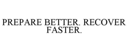 PREPARE BETTER. RECOVER FASTER. trademark