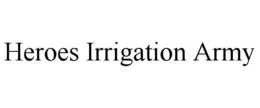 HEROES IRRIGATION ARMY trademark