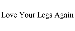 LOVE YOUR LEGS AGAIN trademark