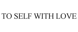 TO SELF WITH LOVE trademark