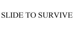 SLIDE TO SURVIVE trademark