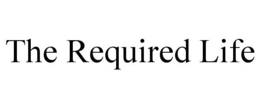 THE REQUIRED LIFE trademark
