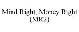 MIND RIGHT, MONEY RIGHT (MR2) trademark