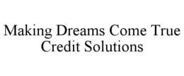 MAKING DREAMS COME TRUE CREDIT SOLUTIONS trademark