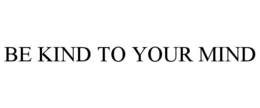 BE KIND TO YOUR MIND trademark