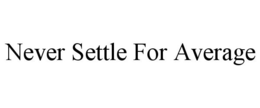 NEVER SETTLE FOR AVERAGE trademark