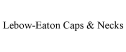 LEBOW-EATON CAPS & NECKS trademark