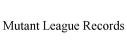 MUTANT LEAGUE RECORDS trademark