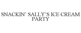 SNACKIN' SALLY'S ICE CREAM PARTY trademark