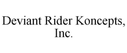 DEVIANT RIDER KONCEPTS, INC. trademark