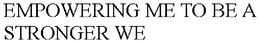 EMPOWERING ME TO BE A STRONGER WE trademark