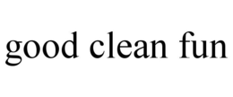 GOOD CLEAN FUN trademark