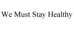 WE MUST STAY HEALTHY trademark