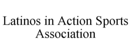 LATINOS IN ACTION SPORTS ASSOCIATION trademark