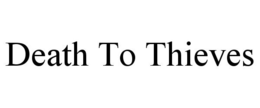 DEATH TO THIEVES trademark