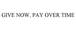 GIVE NOW, PAY OVER TIME trademark