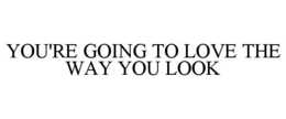 YOU'RE GOING TO LOVE THE WAY YOU LOOK trademark