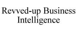 REVVED-UP BUSINESS INTELLIGENCE trademark