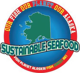 SUSTAINABLE SEAFOOD OUR FISH OUR PLANET OUR ALASKA FISH PLANET ALASKA FISH GREEN AK! trademark