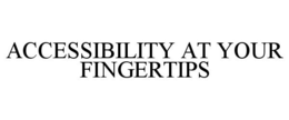 ACCESSIBILITY AT YOUR FINGERTIPS trademark