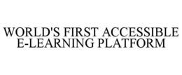 WORLD'S FIRST ACCESSIBLE E-LEARNING PLATFORM trademark