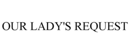 OUR LADY'S REQUEST trademark