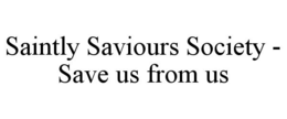 SAINTLY SAVIOURS SOCIETY - SAVE US FROM US trademark