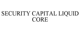 SECURITY CAPITAL LIQUID CORE trademark