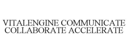 VITALENGINE COMMUNICATE COLLABORATE ACCELERATE trademark