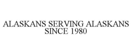 ALASKANS SERVING ALASKANS SINCE 1980 trademark