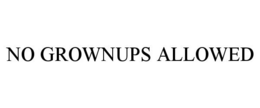 NO GROWNUPS ALLOWED trademark