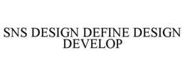 SNS DESIGN DEFINE DESIGN DEVELOP trademark