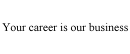 YOUR CAREER IS OUR BUSINESS trademark