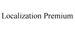 LOCALIZATION PREMIUM trademark