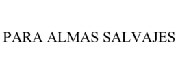 PARA ALMAS SALVAJES trademark