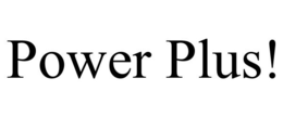 POWER PLUS! trademark