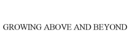 GROWING ABOVE AND BEYOND trademark