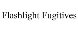 FLASHLIGHT FUGITIVES trademark