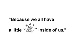 " BECAUSE WE ALL HAVE A LITTLE CRAYZ Z INSIDE OF US. " trademark