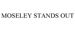MOSELEY STANDS OUT trademark