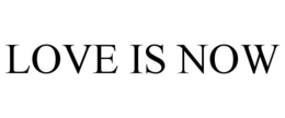 LOVE IS NOW trademark