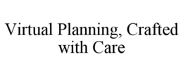 VIRTUAL PLANNING, CRAFTED WITH CARE trademark