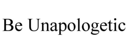 BE UNAPOLOGETIC trademark