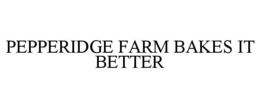 PEPPERIDGE FARM BAKES IT BETTER trademark