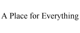 A PLACE FOR EVERYTHING trademark