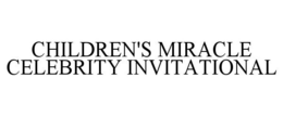 CHILDREN'S MIRACLE CELEBRITY INVITATIONAL trademark