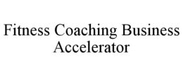 FITNESS COACHING BUSINESS ACCELERATOR trademark