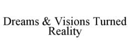 DREAMS & VISIONS TURNED REALITY trademark