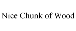 NICE CHUNK OF WOOD trademark